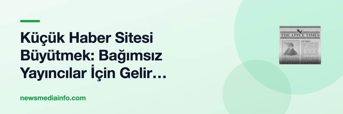 Küçük Haber Sitesi Büyütmek: Bağımsız Yayıncılar İçin Gelir Modeli Karşılaştırması